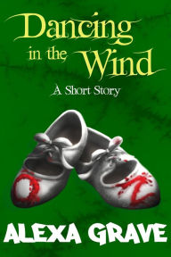 Title: Dancing in the Wind: A Short Story, Author: Alexa Grave