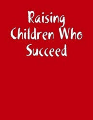 Title: Self Help Guide eBook about Raising Children Who Succeed - Your children will remember many of the things you teach them.., Author: eBook 4U