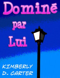 Title: Dominé par Lui: La série milliardaire (Livre 1) (A Romance érotique BDSM - French Edition), Author: Kimberly D. Carter