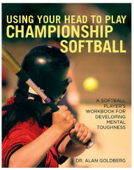Title: Using Your Head to Play Championship Softball, Author: Alan Goldberg