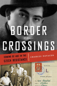 Title: Border Crossings: Coming of Age in the Czech Resistance, Author: Charles Novacek