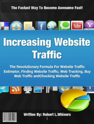 Title: Increasing Website Traffic-The Revolutionary Formula For Website Traffic Estimator Finding Website Traffic, Web Tracking, Buy Web Traffic and Checking Website Traffic,, Author: Robert L. Whiners