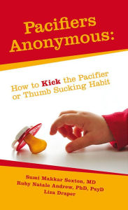 Title: Pacifiers Anonymous: How to Kick the Pacifier or Thumb Sucking Habit, Author: Sumi Sexton