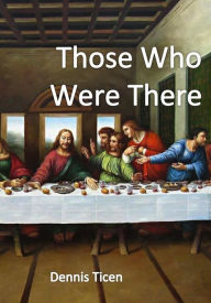 Title: Those Who Were There, Author: Dennis Ticen