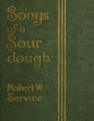 Title: Songs of Sourdough, Author: Robert W. Serivce