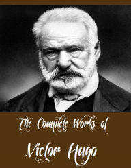 Title: The Complete Works of Victor Hugo (Major Works Including Les Misérables, The Hunchback of Notre Dame, The Man Who Laughs, Toilers of the Sea, The Memoirs of Victor Hugo, The History of a Crime And More), Author: Victor Hugo