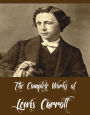 The Complete Works of Lewis Carroll (11 Major Works of Lewis Carroll Including Alice in Wonderland, Through the Looking Glass, The Game of Logic, The Hunting of the Snark, A Tangled Tale And More)
