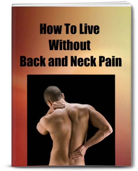 How To Live Without Back and Neck Pain