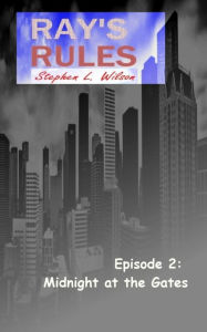 Title: Ray's Rules Episode 2 - Midnight at the Gates, Author: Stephen L. Wilson