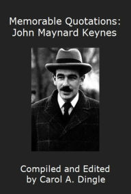 Title: Memorable Quotations: John Maynard Keynes, Author: Carol Dingle