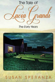 Title: The Tale of Lucia Grandi, the Early Years, Author: Susan Speranza