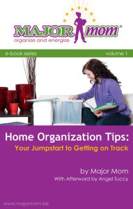 Title: Home Organization Tips: Your Jumpstart to Getting on Track, Author: Major Mom