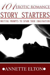 Title: 101Erotic Romance Story Starters, Author: Annette Elton