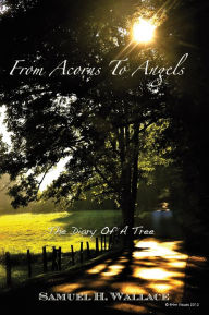 Title: From Acorns To Angels, Author: Samuel H. Wallace