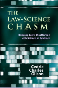 Title: The Law-Science Chasm: Bridging Law's Disaffection with Science as Evidence, Author: Cedric Charles Gilson