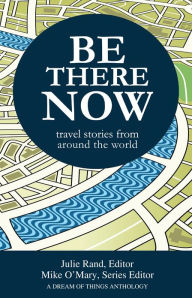 Title: Be There Now: Travel Stories from Around the World, Author: Mike O'Mary