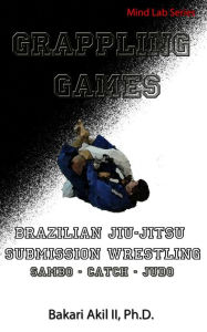 Title: Grappling Games: For Brazilian Jiu-Jitsu and Submission Grapplers (BJJ, Judo, Wrestling & Sambo), Author: Bakari Akil II