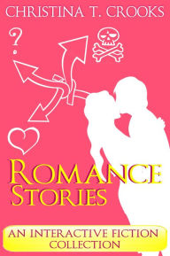 Title: Romance Stories: An Interactive Fiction Collection (Choose Your Own Happily Ever After), Author: Christina Crooks