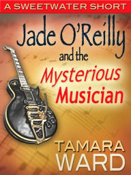 Title: Jade O'Reilly and the Mysterious Musician, Author: Tamara Ward