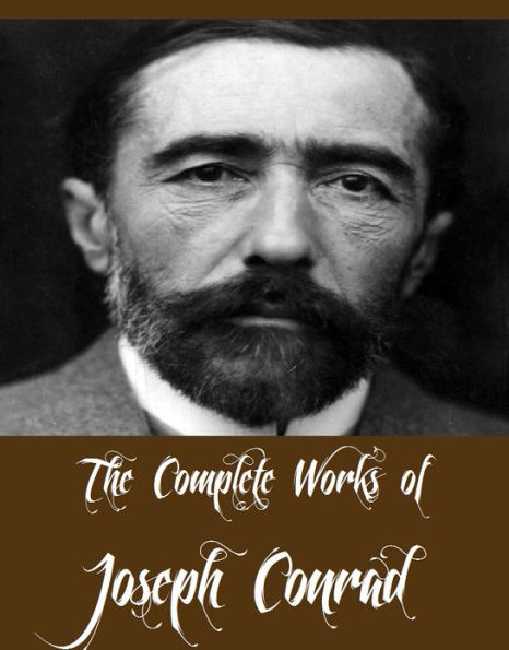 The Complete Works of Joseph Conrad (35 Complete Works of Joseph Conrad Including Heart of Darkness, Nigger Of The Narcissus, Nostromo, The Secret Agent, Lord Jim, Twixt Land and Sea Tales And More)