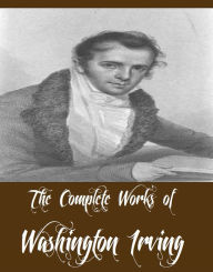 Title: The Complete Works of Washington Irving (18 Complete Works of Washington Irving Including The Legend of Sleepy Hollow, Tales of a Traveller, The Crayon Papers, Tales of the Alhambra, Little Britain, Bracebridge Hall, Astoria And More), Author: Washington Irving