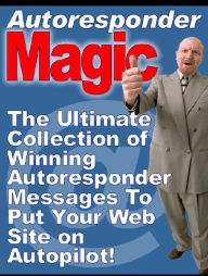 Title: Autoresponder Magic:The Ultimate Collection of Winning Autoresponder Messages to Put Your Website on Autopilot (510 pages) - Convert trial users to paying customers,Multi-part training courses that force people to reach for their credit cards,more..., Author: autorespondermagic.com