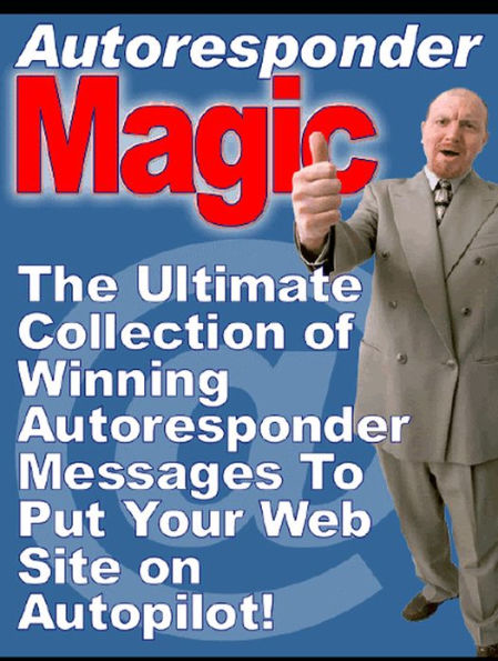 Autoresponder Magic:The Ultimate Collection of Winning Autoresponder Messages to Put Your Website on Autopilot (510 pages) - Convert trial users to paying customers,Multi-part training courses that force people to reach for their credit cards,more...