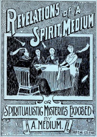 Title: Revelations of a Spirit Medium (or Spiritualistic Mysteries Exposed), Author: Elijah Farrington