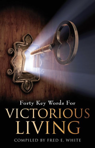 Forty Keys Words for Victorious Living by Fred E. White, Paperback | Barnes & Noble®