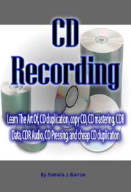 Title: CD Recording:Learn The Art Of, CD duplication, copy CD, CD mastering, CDR Data, CDR Audio, CD Pressing, and cheap CD duplication., Author: Pamela Barron