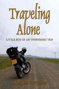Title: Traveling Alone - little bits of an unfinished trip, Author: Douglas Hannum