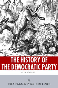 Title: The History of the Democratic Party: A Political Prime, Author: Charles River Editors