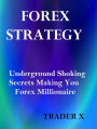 Forex Strategy : Underground Shocking Secrets Making You Forex Millionaire - Buy Now