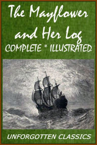 Title: The Mayflower and Her Log; July 15, 1620-May 6, 1621 - Complete and Illustrated, Author: Azel Ames