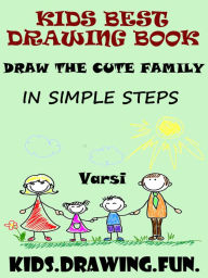 Title: Kids Best Drawing Book : Draw The Cute Family In Simple Steps, Author: Varsi