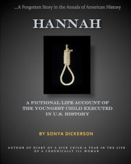 Title: Hannah: A Fictional Life Account of the Youngest Child Executed in U.S. History, Author: Sonya Dickerson