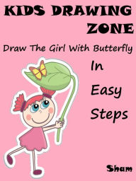 Title: Kids Drawing Zone : Draw The Girl With Butterfly In Easy Steps, Author: Sham