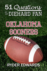 Title: 51 QUESTIONS FOR THE DIEHARD FAN: Oklahoma Sooners, Author: Ryder Edwards