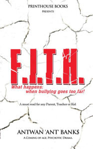 Title: F.I.T.H. ; What happens; when bullying goes too far!, Author: Antwan 'ANT' Bank$