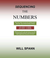 Title: Sequencing The Numbers What The Numbers In Our Date of Birth Tell Us About Our Age At Death and Date of Death, Author: Will Spann