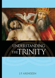 Title: Understanding the Trinity, Author: J.P. Arendzen