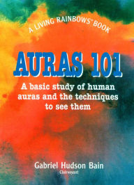 Title: Auras 101: A Basic Study of Human Auras and the Techniques to See Them, Author: Gabriel Bain