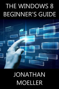Title: The Windows 8 Beginner's Guide, Author: Jonathan Moeller