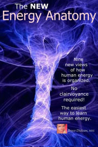 Title: The NEW Energy Anatomy Nine new views of how human energy is organized; The easiest way to learn about human energy. No clairvoyance required!, Author: Bruce Dickson