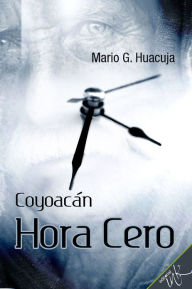 Title: Coyoacan hora cero, Author: Mario G. Huacuja