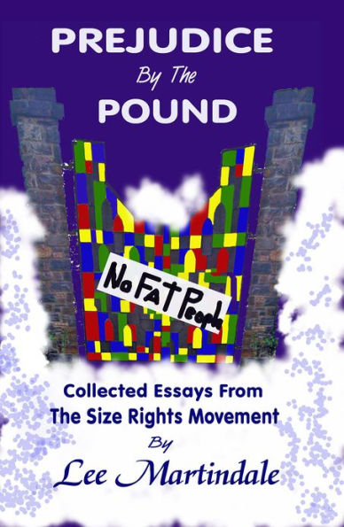 Prejudice By The Pound: Collected Essays From The Size Rights Movement