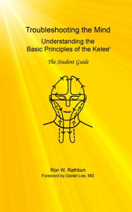 Title: Troubleshooting the Mind: Understanding the Basic Principles of the Kelee, Author: Ron W. Rathbun