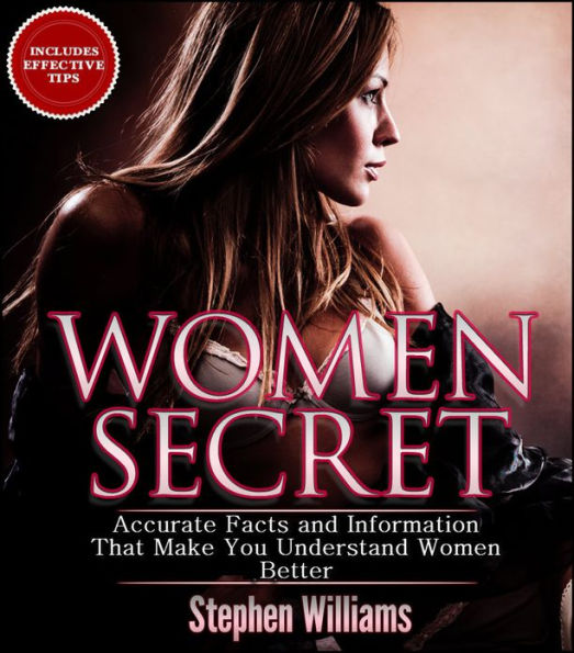 Women Secret: Accurate Facts and Information That Make You Understand Women Better