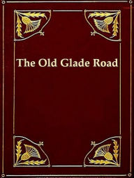 Title: The Old Glade (Forbes's) Road (Pennsylvania State Road) [Illustrated], Author: Archer Butler Hulbert