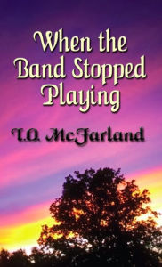 Title: WHEN THE BAND STOPPED PLAYING, Author: T.O. McFarland